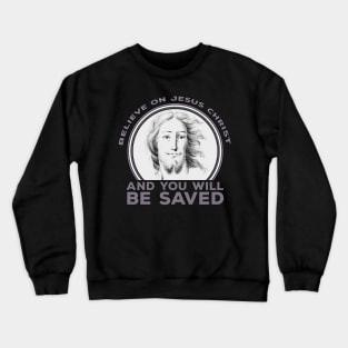 Believe on Jesus Christ and You Will Be Saved Crewneck Sweatshirt